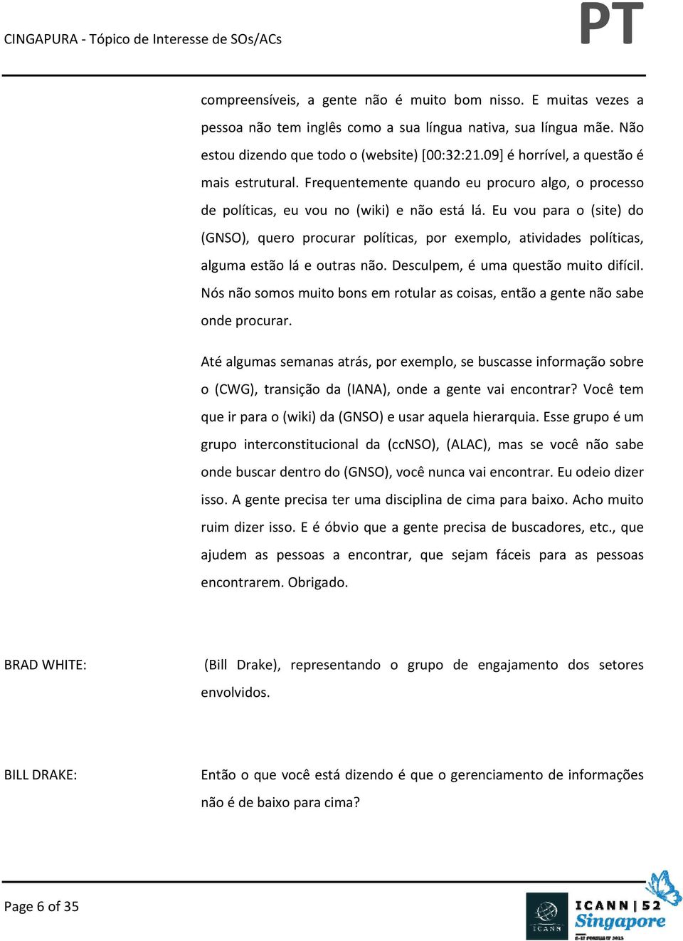 Eu vou para o (site) do (GNSO), quero procurar políticas, por exemplo, atividades políticas, alguma estão lá e outras não. Desculpem, é uma questão muito difícil.