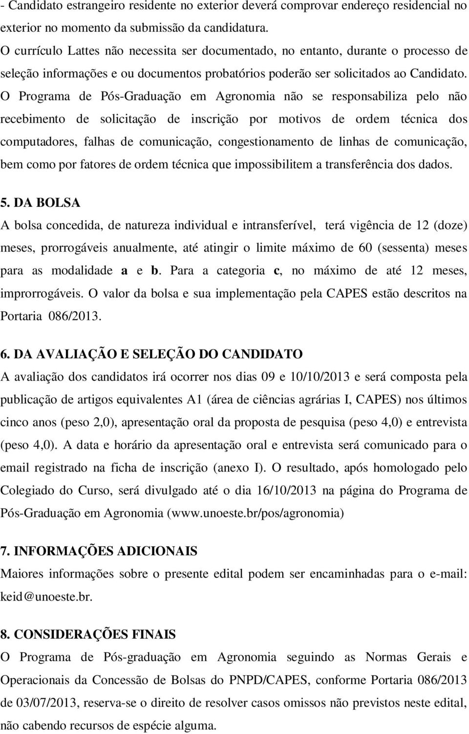 O Programa de Pós-Graduação em Agronomia não se responsabiliza pelo não recebimento de solicitação de inscrição por motivos de ordem técnica dos computadores, falhas de comunicação, congestionamento