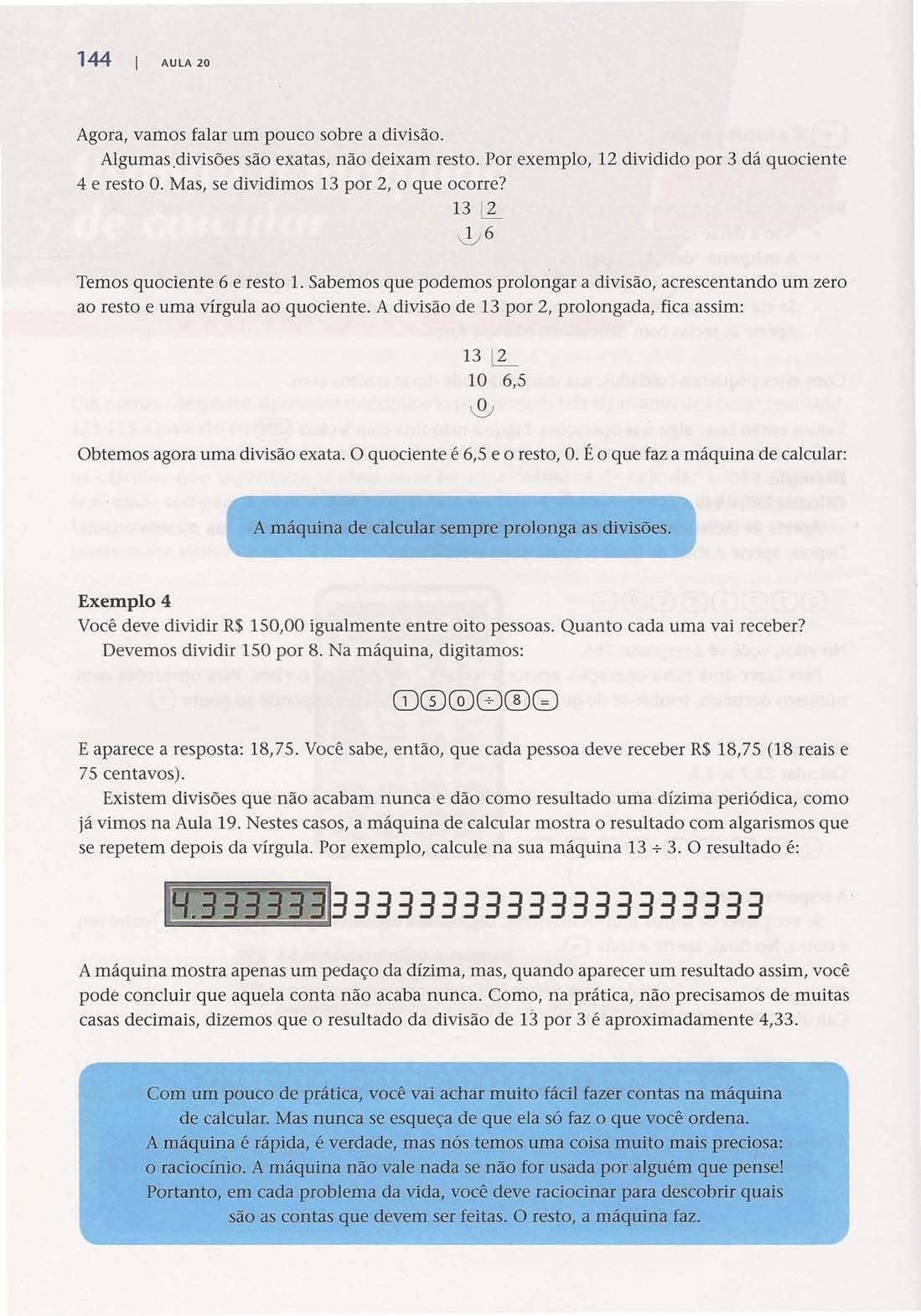 144 AULA 20 Agora, vamos falar um pouco sobre a divisão. Algumasdivisões são exatas, não deixam resto. Por exemplo, 12 dividido por 3 dá quociente 4 e resto O.