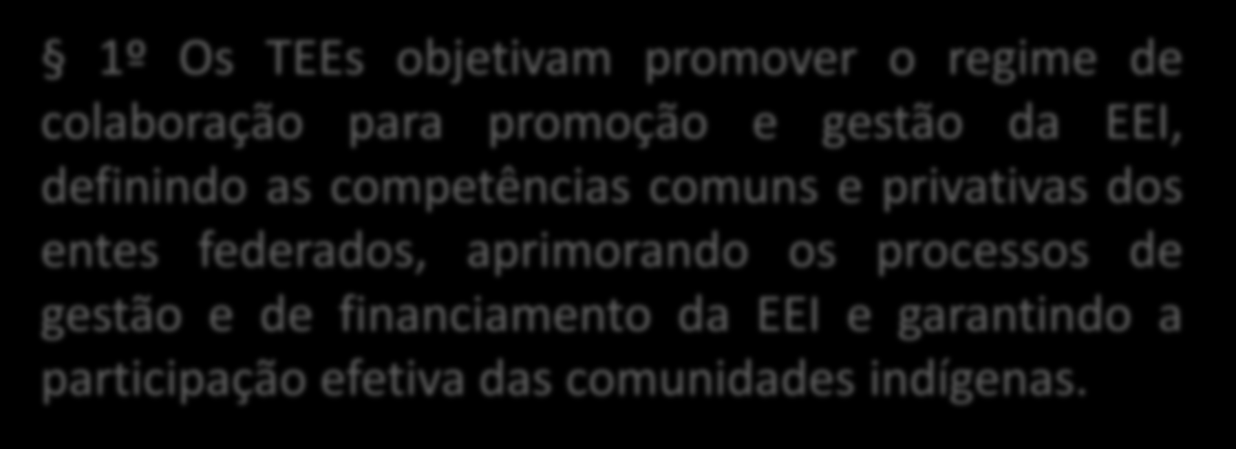 Base Legal 1º Os TEEs objetivam promover o regime de colaboração para promoção e gestão da EEI, definindo as competências comuns e privativas