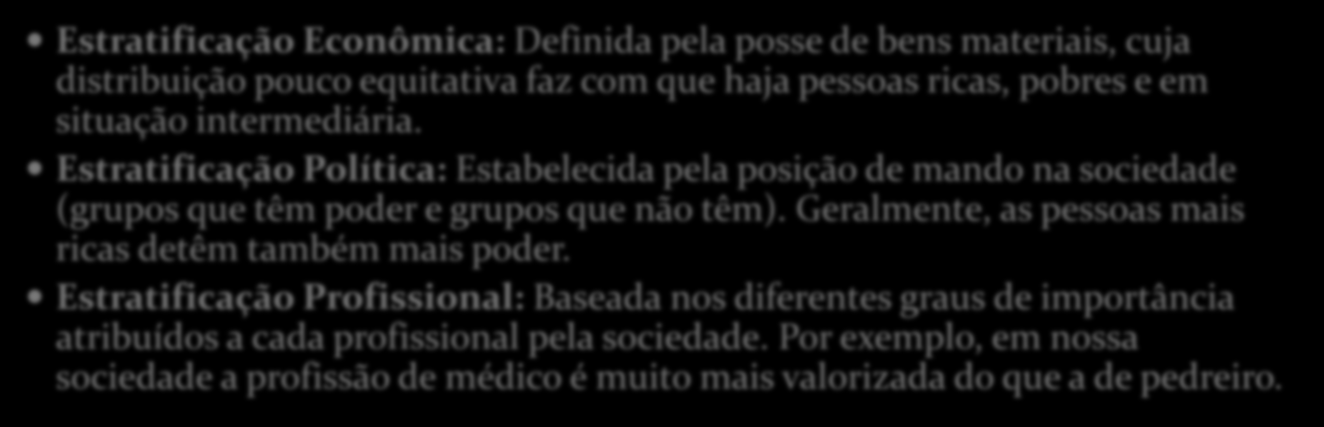 Tipos de estratificação Estratificação Econômica: Definida pela posse de bens materiais, cuja distribuição pouco equitativa faz com que haja pessoas ricas, pobres e em situação intermediária.