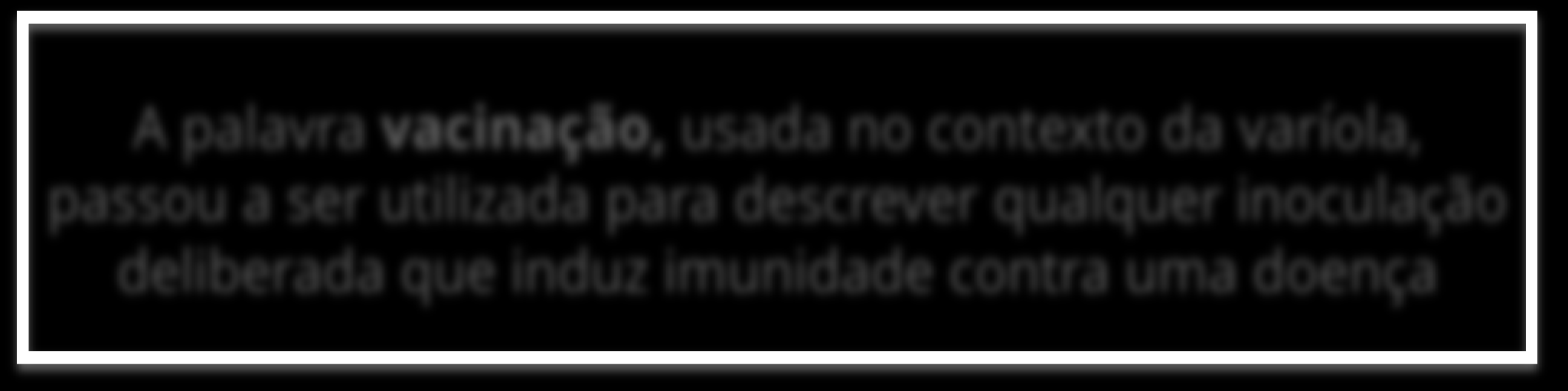 Vacinação A palavra vacinação, usada no contexto da varíola, passou a ser utilizada para