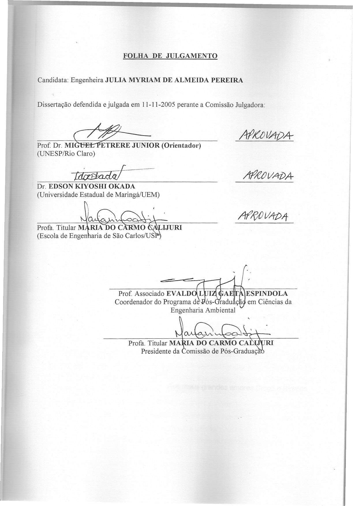 #~VAi>A I... "'~ FOLHA DE JULGAMENTO Candidata: Engenheira JULIA MYRIAM DE ALMEIDA PEREIRA Dissertação defendida e julgada em 11112005 perante a Comissão Julgadora: ~ Prof Df.