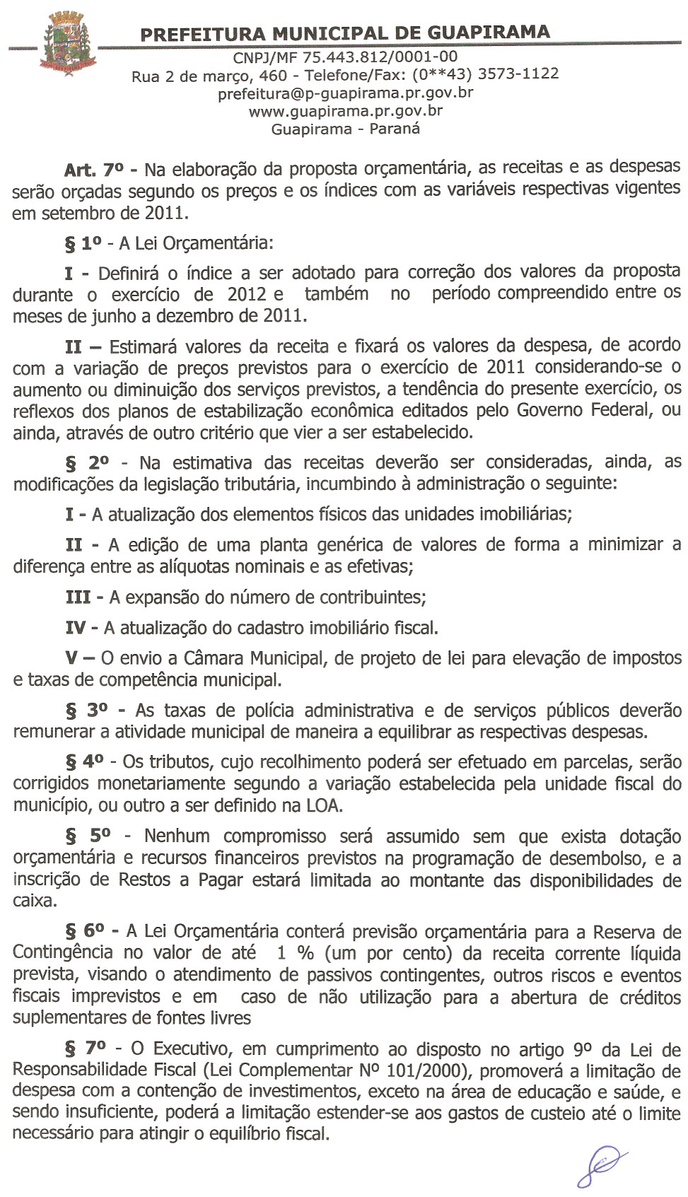 Art. 70 - Na elaboração da proposta orçamentária, as receitas e as despesas serão orçadas segundo os preços e os índices com as variáveis respectivas vigentes em setembro de 2011.