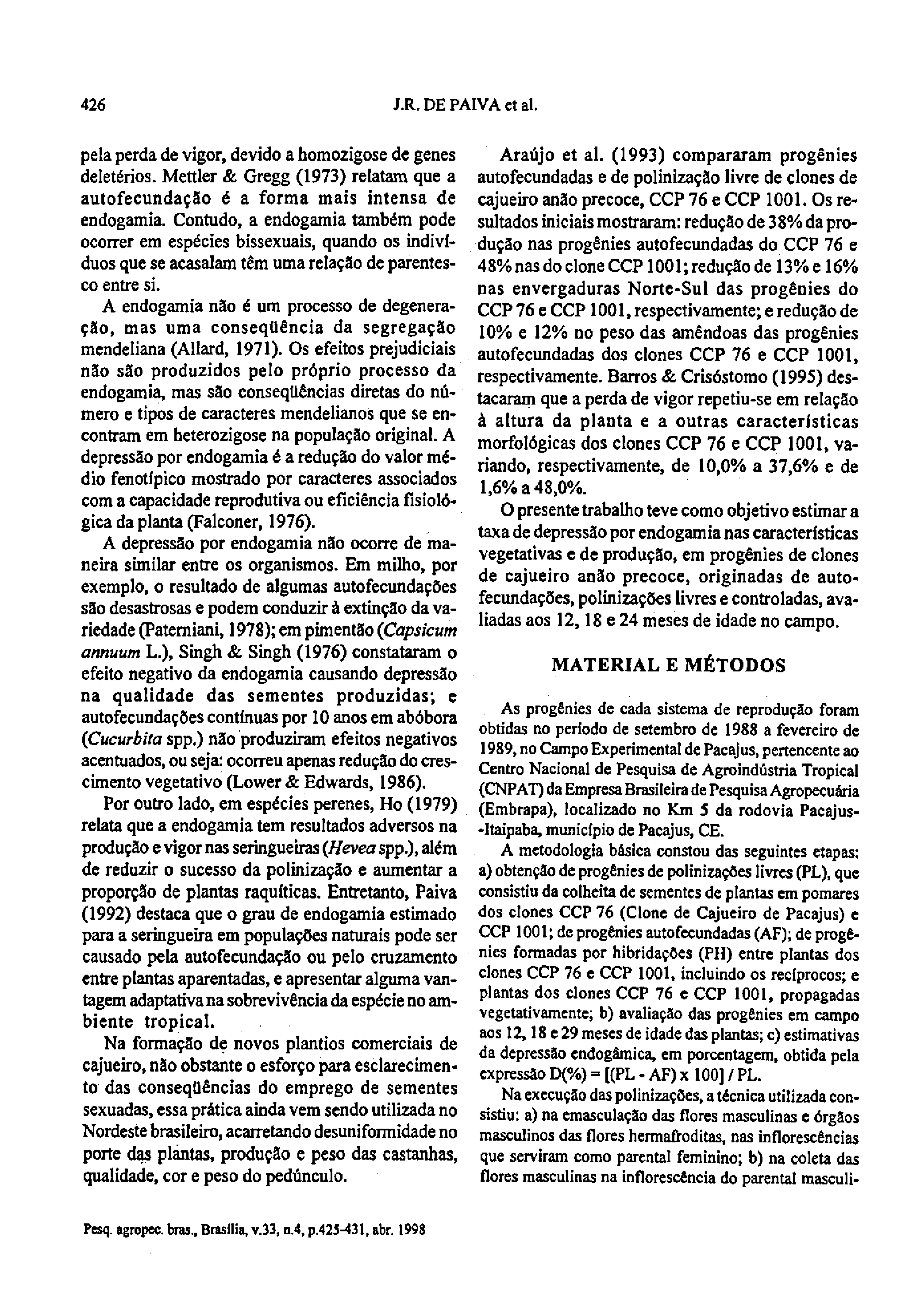 426 J.R. DE PAI VÁ et ai. pela perda de vigor, devido a homozigose de genes deletérios. Mettler & Gregg (1973) relatam que a autofecundação é a forma mais intensa de endogamia.