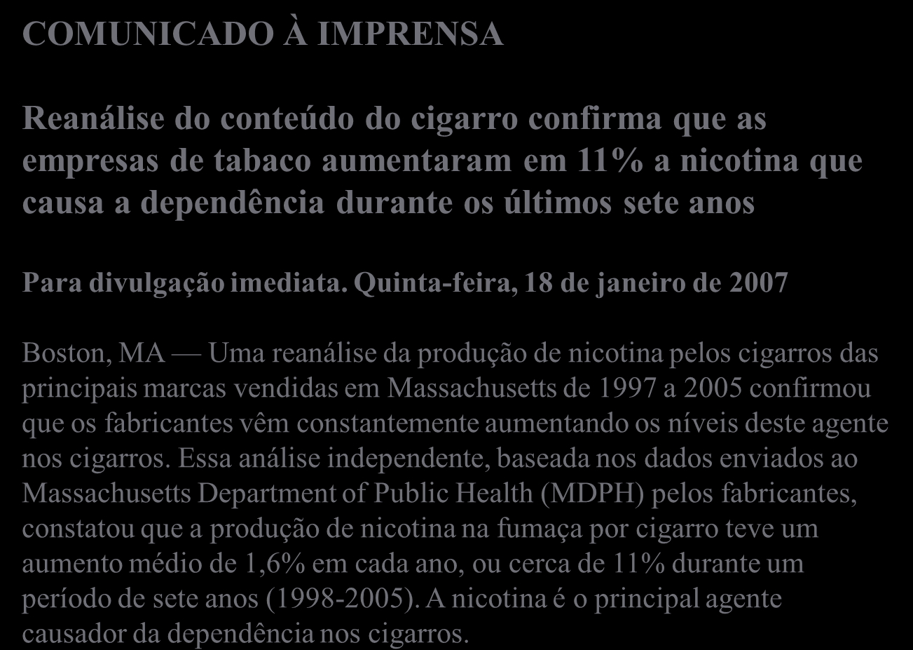 Rastreamento do agente: conteúdo de nicotina COMUNICADO À IMPRENSA Reanálise do conteúdo do cigarro confirma que as empresas de tabaco aumentaram em 11% a nicotina que causa a dependência durante os