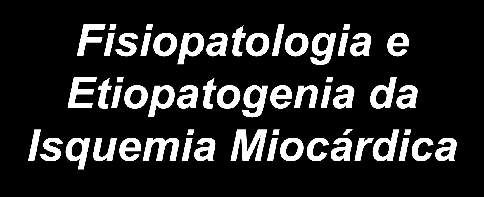 Fisiopatologia e Etiopatogenia da Isquemia Miocárdica Paulo Magno Martins