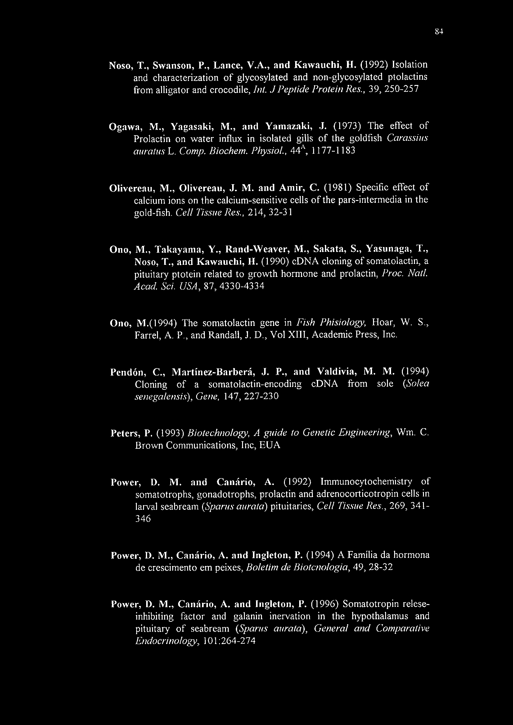 84 Noso, T., Swanson, P., Lance, V.A., and Kawauchi, H. (1992) Isolation and characterization of glycosylated and non-glycosylated ptolactins from alligator and crocodile. Int. JPeptide Protein Res.