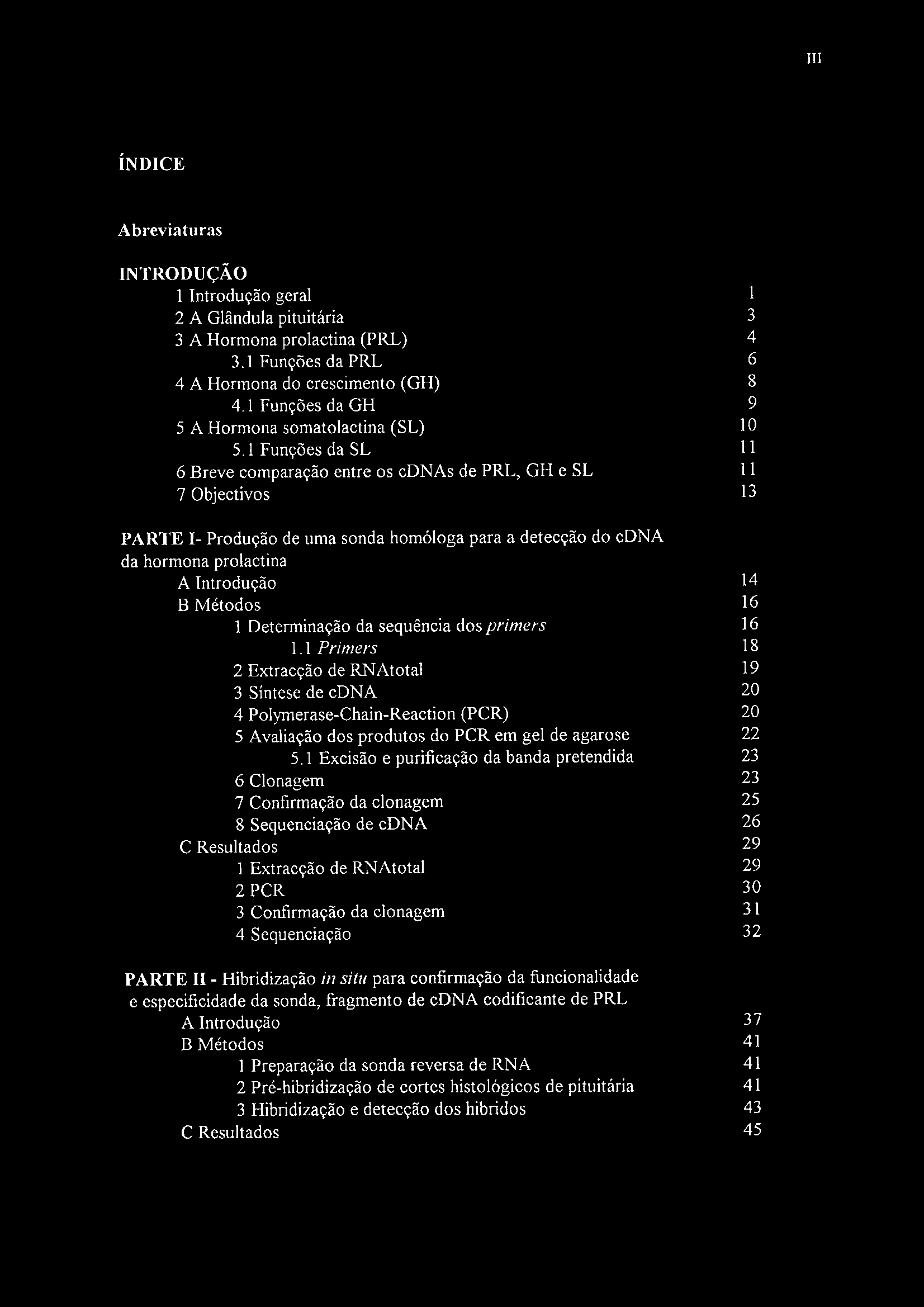 Ill ÍNDICE Abreviaturas INTRODUÇÃO 1 Introdução geral 1 2 A Glândula pituitária 3 3 A Hormona prolactina (PRL) 4 3.1 Funções da PRL 6 4 A Hormona do crescimento (GH) 8 4.