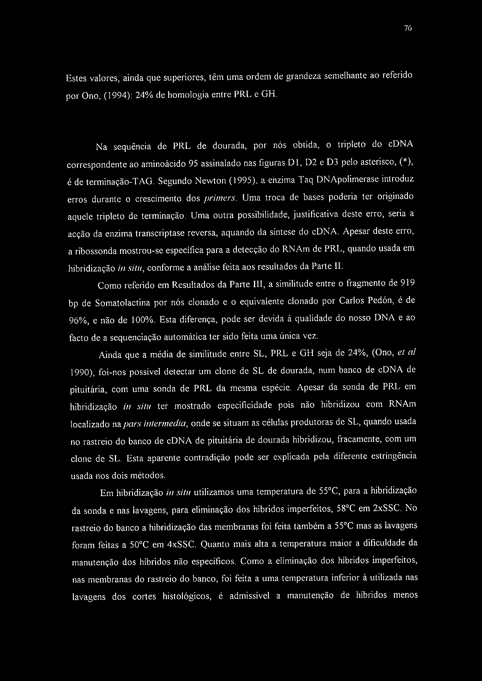 76 Estes valores, ainda que superiores, têm uma ordem de grandeza semelhante ao referido por Ono, (1994); 24% de homologia entre PRL e GH Na sequência de PRL de dourada, por nós obtida, o tripleto do