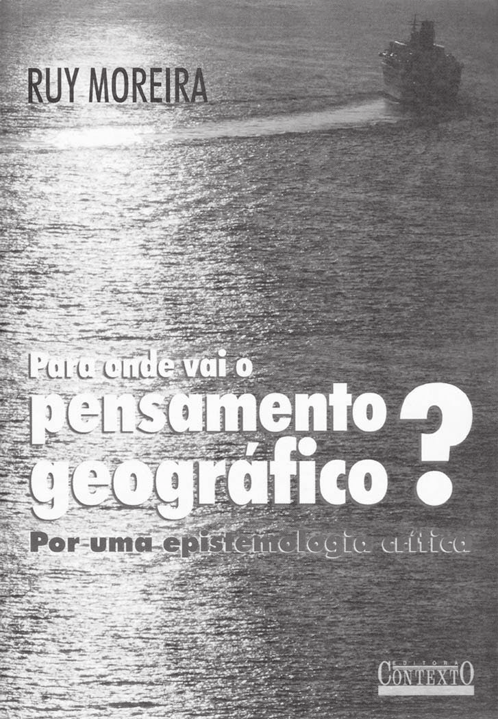 RESENHA MOREIRA, Ruy. Para onde vai o pensamento geográfico? Por uma epistemologia crítica. São Paulo: Contexto, 2006 Lucas Maia dos Santos - UFG maiaslucas@yahoo.com.