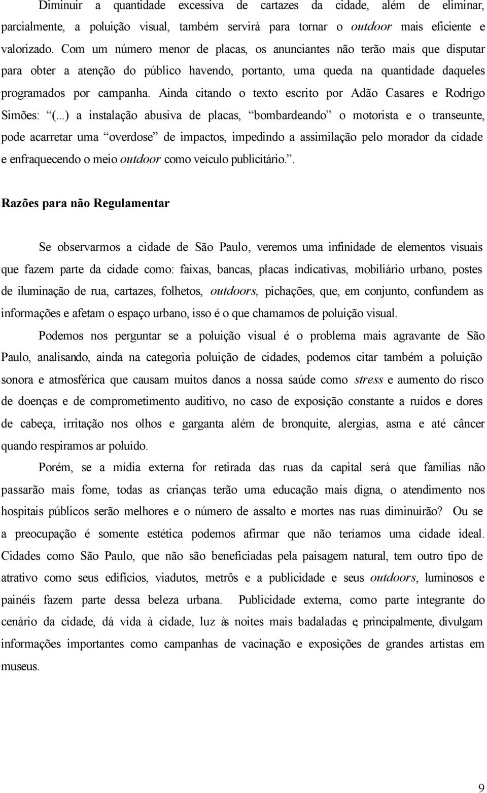 Ainda citando o texto escrito por Adão Casares e Rodrigo Simões: (.