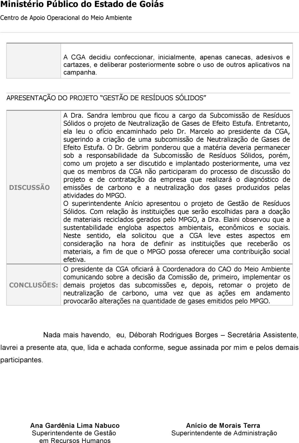 Entretanto, ela leu o ofício encaminhado pelo Dr. Marcelo ao presidente da CGA, sugerindo a criação de uma subcomissão de Neutralização de Gases de Efeito Estufa. O Dr.