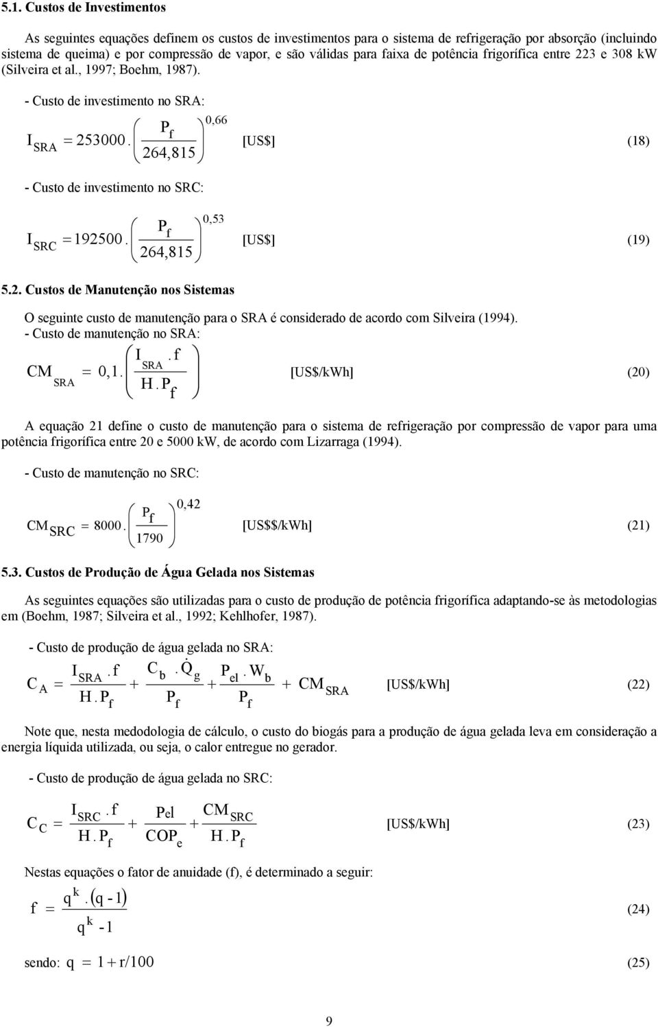 [US$] (19) 264,815 5.2. Custos de Manutenção nos Sistemas O seguinte usto de manutenção para o é onsiderado de aordo om Silveira (1994). - Custo de manutenção no : I. CM = 0,1. [US$/] (20) H.