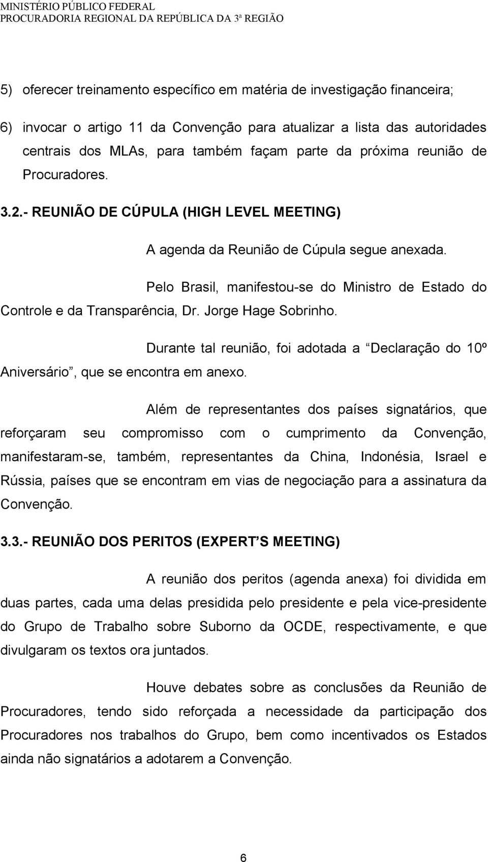 Pelo Brasil, manifestou-se do Ministro de Estado do Controle e da Transparência, Dr. Jorge Hage Sobrinho. Durante tal reunião, foi adotada a Declaração do 10º Aniversário, que se encontra em anexo.