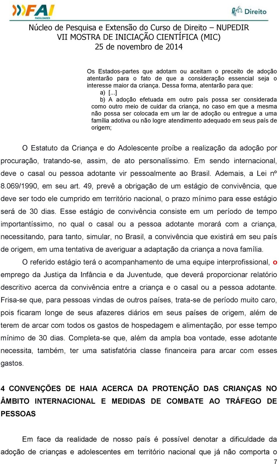 ou não logre atendimento adequado em seus país de origem; O Estatuto da Criança e do Adolescente proíbe a realização da adoção por procuração, tratando-se, assim, de ato personalíssimo.