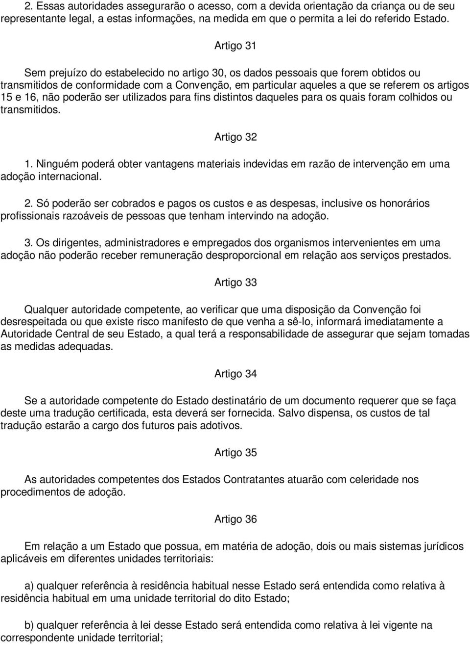 não poderão ser utilizados para fins distintos daqueles para os quais foram colhidos ou transmitidos. Artigo 32 1.