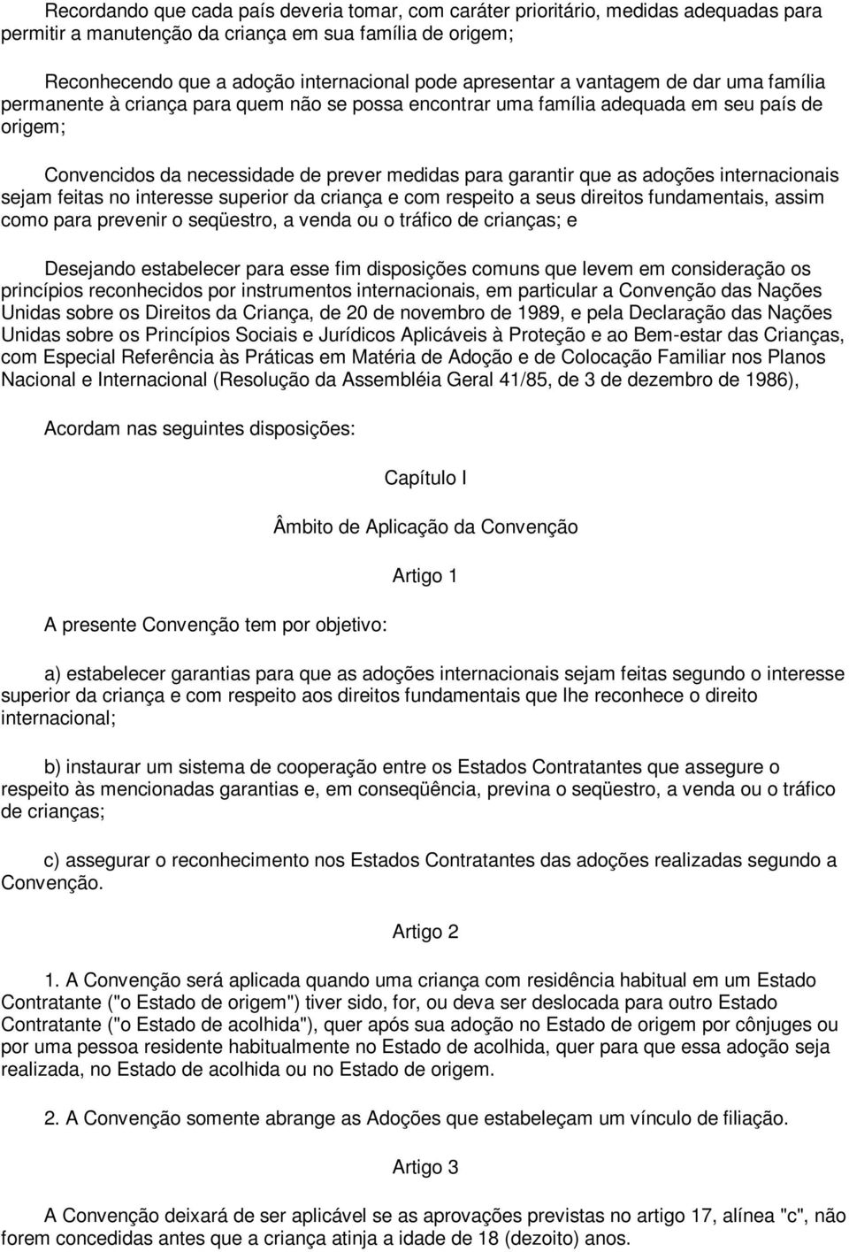 que as adoções internacionais sejam feitas no interesse superior da criança e com respeito a seus direitos fundamentais, assim como para prevenir o seqüestro, a venda ou o tráfico de crianças; e