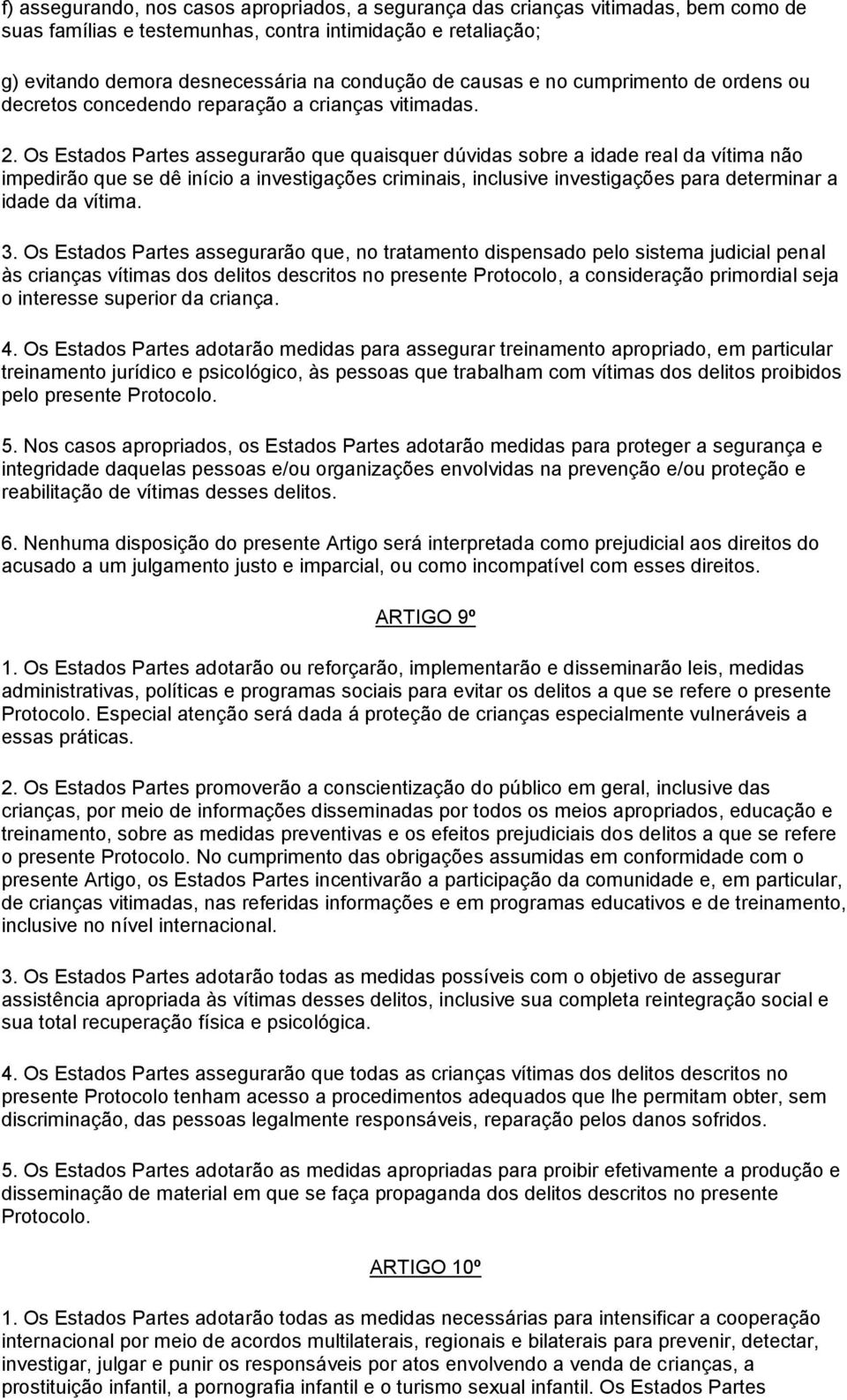 Os Estados Partes assegurarão que quaisquer dúvidas sobre a idade real da vítima não impedirão que se dê início a investigações criminais, inclusive investigações para determinar a idade da vítima. 3.