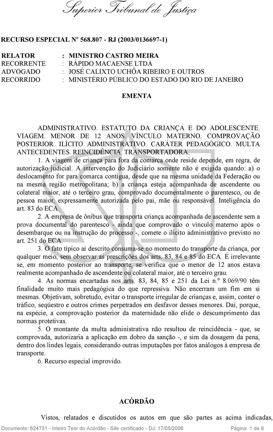 EMENTA ADMINISTRATIVO. ESTATUTO DA CRIANÇA E DO ADOLESCENTE. VIAGEM. MENOR DE 12 ANOS. VÍNCULO MATERNO. COMPROVAÇÃO POSTERIOR. ILÍCITO ADMINISTRATIVO. CARÁTER PEDAGÓGICO. MULTA ANTECEDENTES.