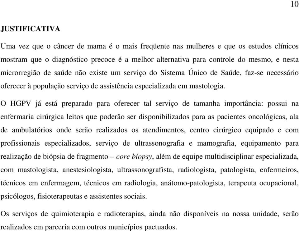 O HGPV já está preparado para oferecer tal serviço de tamanha importância: possui na enfermaria cirúrgica leitos que poderão ser disponibilizados para as pacientes oncológicas, ala de ambulatórios