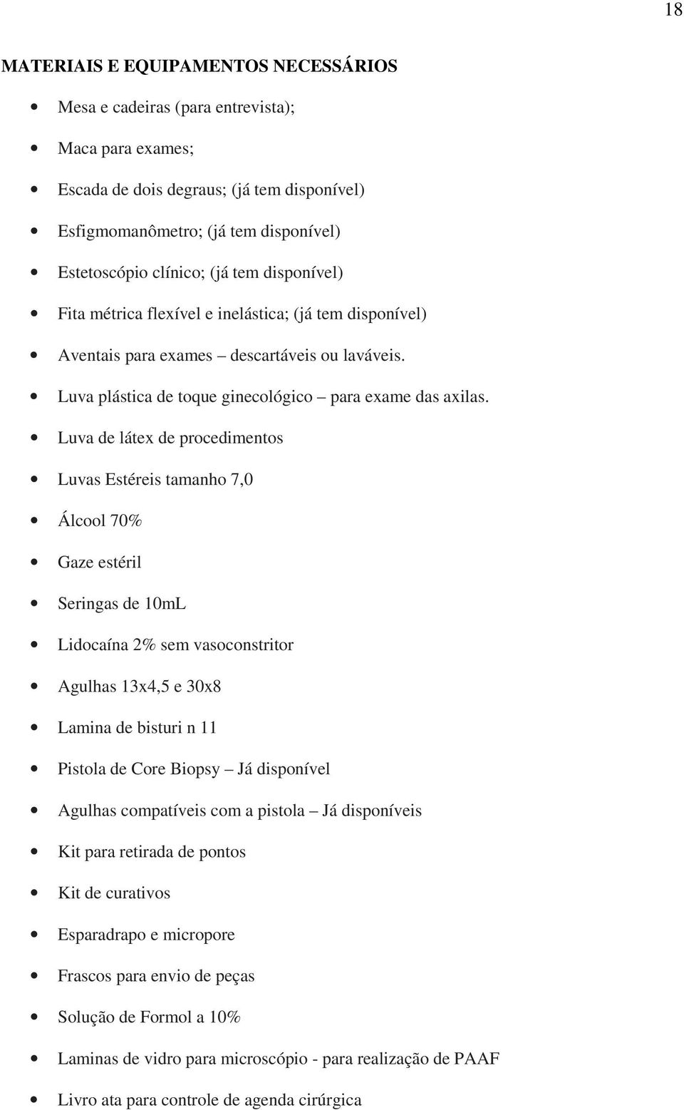 Luva de látex de procedimentos Luvas Estéreis tamanho 7,0 Álcool 70% Gaze estéril Seringas de 10mL Lidocaína 2% sem vasoconstritor Agulhas 13x4,5 e 30x8 Lamina de bisturi n 11 Pistola de Core Biopsy