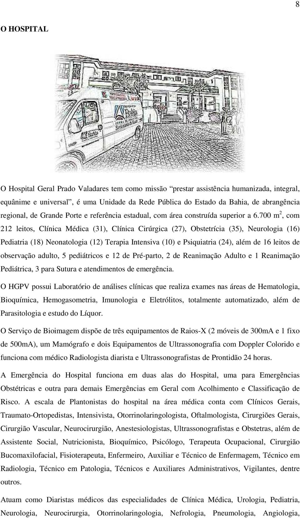 700 m 2, com 212 leitos, Clínica Médica (31), Clínica Cirúrgica (27), Obstetrícia (35), Neurologia (16) Pediatria (18) Neonatologia (12) Terapia Intensiva (10) e Psiquiatria (24), além de 16 leitos