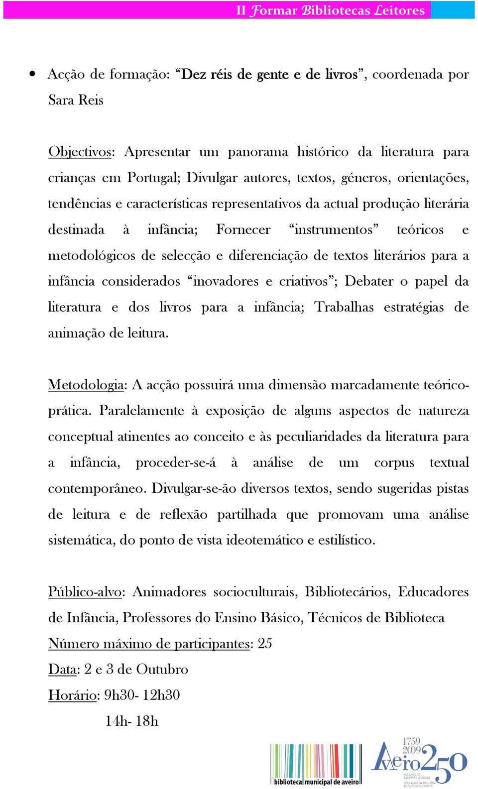 literários para a infância considerados inovadores e criativos ; Debater o papel da literatura e dos livros para a infância; Trabalhas estratégias de animação de leitura.