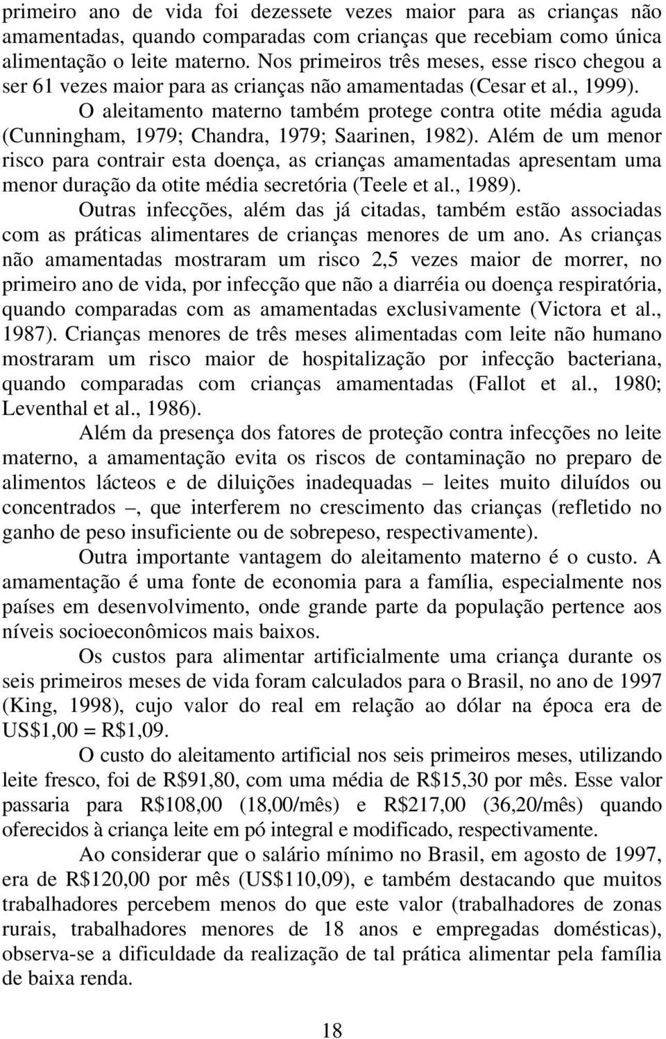 O aleitamento materno também protege contra otite média aguda (Cunningham, 1979; Chandra, 1979; Saarinen, 1982).