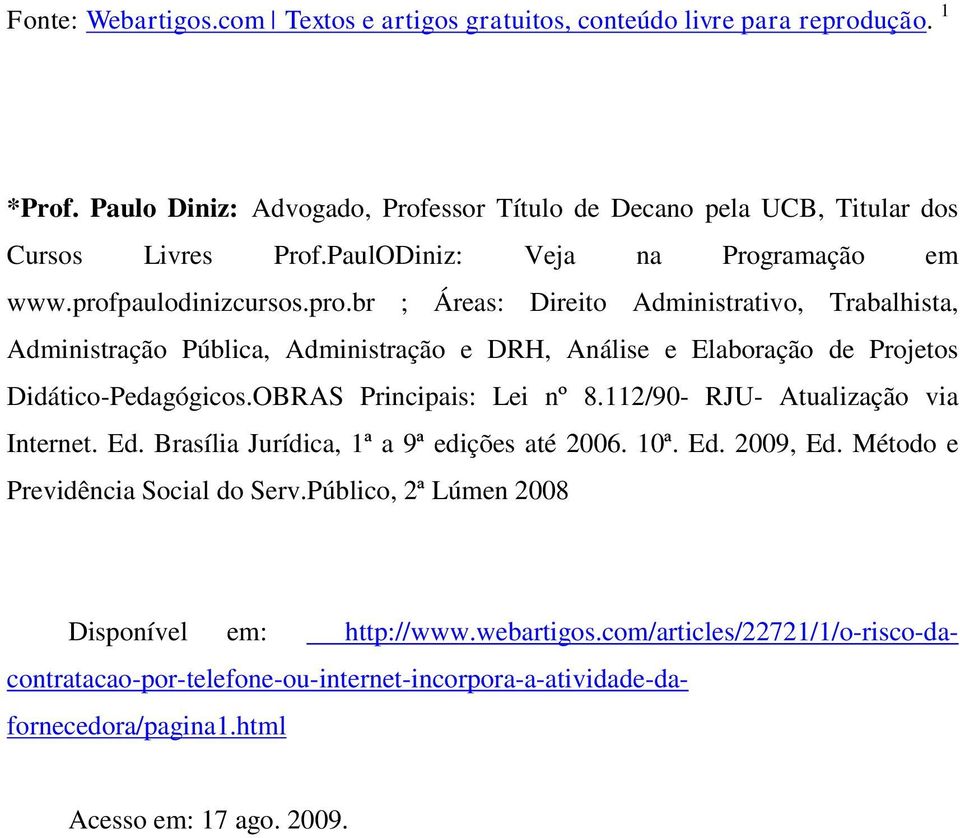 OBRAS Principais: Lei nº 8.112/90- RJU- Atualização via Internet. Ed. Brasília Jurídica, 1ª a 9ª edições até 2006. 10ª. Ed. 2009, Ed. Método e Previdência Social do Serv.