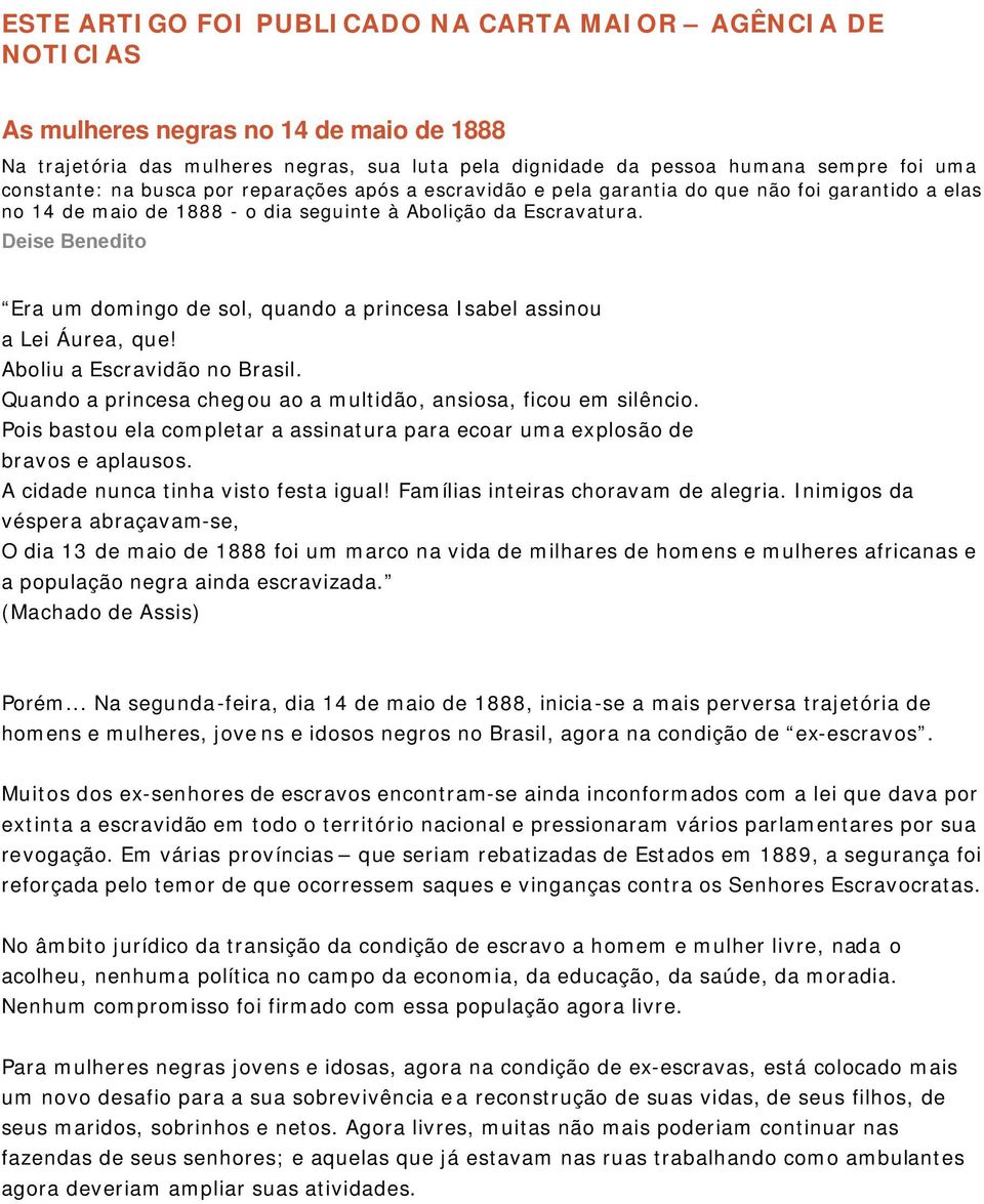 Deise Benedito Era um domingo de sol, quando a princesa Isabel assinou a Lei Áurea, que! Aboliu a Escravidão no Brasil. Quando a princesa chegou ao a multidão, ansiosa, ficou em silêncio.