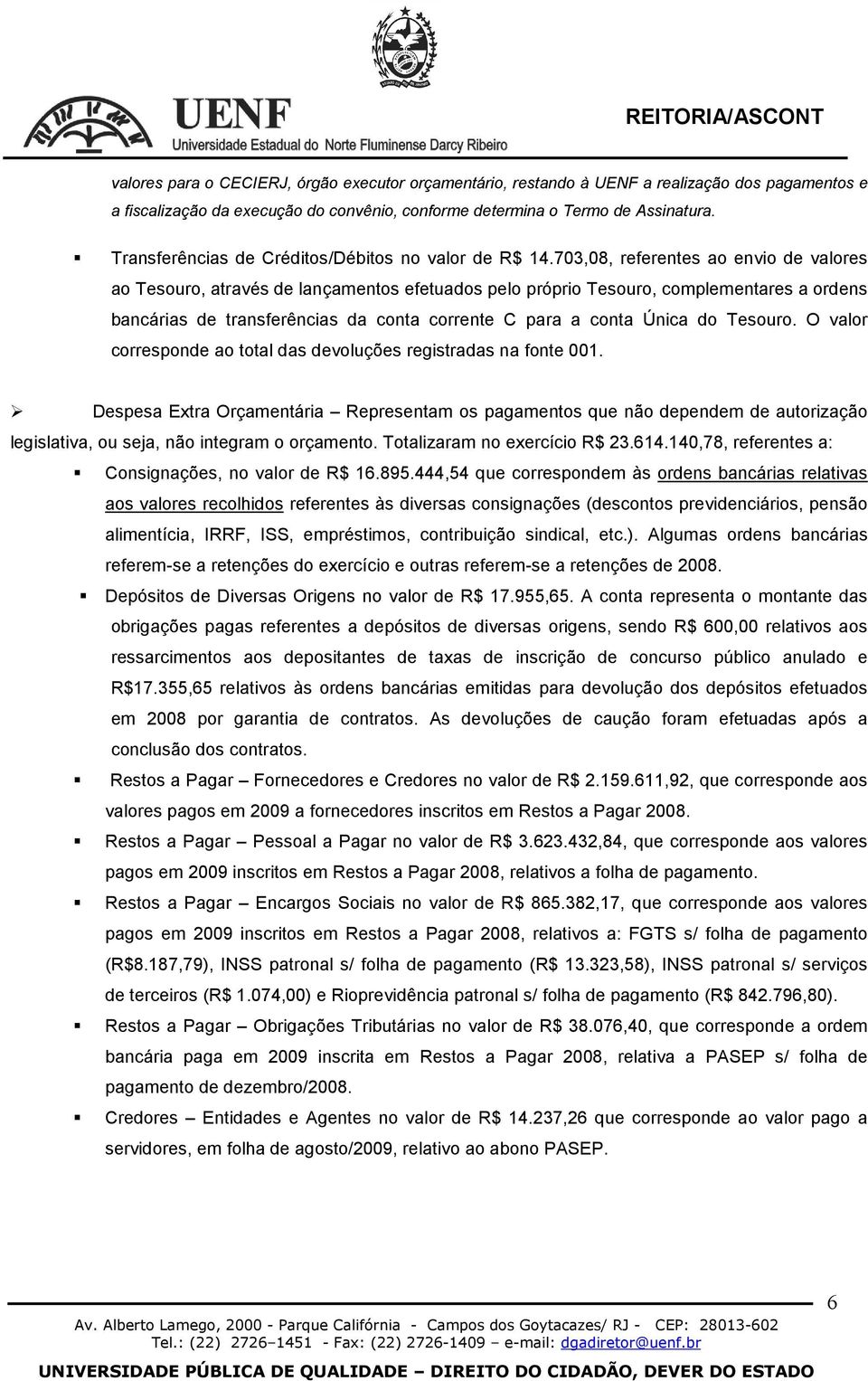 703,08, referentes ao envio de valores ao Tesouro, através de lançamentos efetuados pelo próprio Tesouro, complementares a ordens bancárias de transferências da conta corrente C para a conta Única do