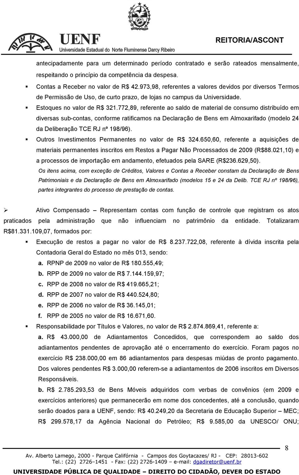 772,89, referente ao saldo de material de consumo distribuído em diversas sub-contas, conforme ratificamos na Declaração de Bens em Almoxarifado (modelo 24 da Deliberação TCE RJ nº 198/96).