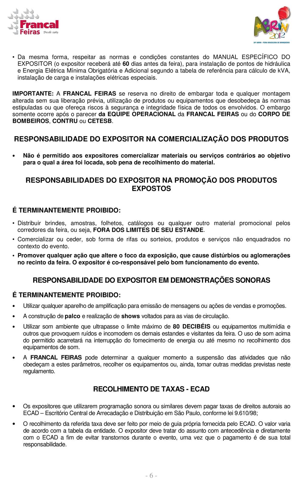 IMPORTANTE: A FRANCAL FEIRAS se reserva no direito de embargar toda e qualquer montagem alterada sem sua liberação prévia, utilização de produtos ou equipamentos que desobedeça às normas estipuladas