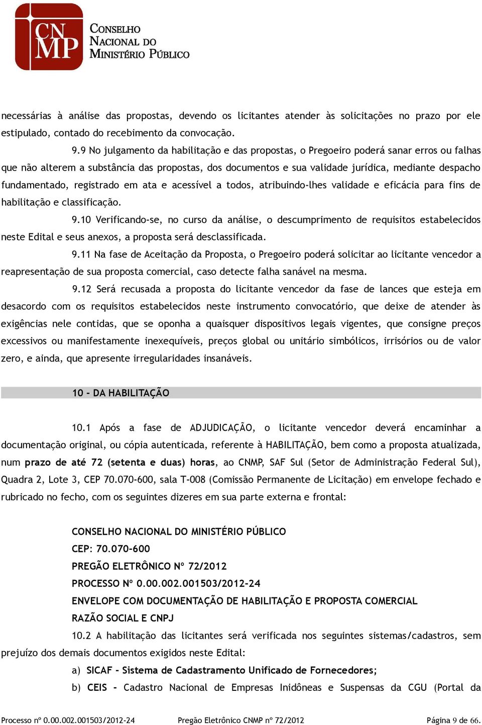 fundamentado, registrado em ata e acessível a todos, atribuindo-lhes validade e eficácia para fins de habilitação e classificação. 9.