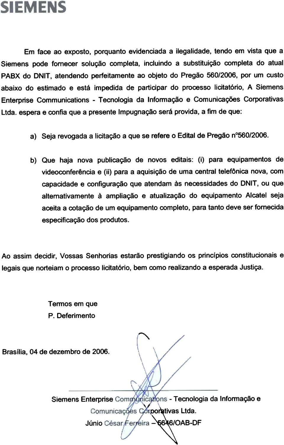 Corporativas Ltda. espera e confia que a presente Impugnac;ao sera provida, a fim de que: a) Seja revogada a licitac;ao a que se refere 0 Edital de Pregao no560/2006.