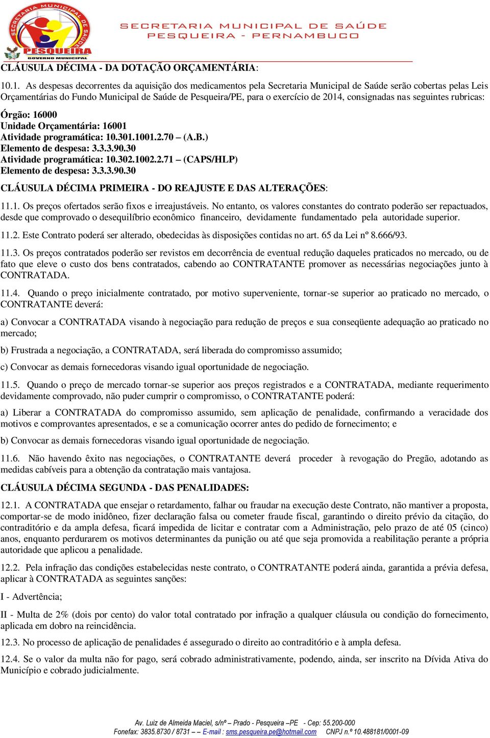 2014, consignadas nas seguintes rubricas: Órgão: 16000 Unidade Orçamentária: 16001 Atividade programática: 10.301.1001.2.70 (A.B.) Elemento de despesa: 3.3.3.90.30 Atividade programática: 10.302.1002.