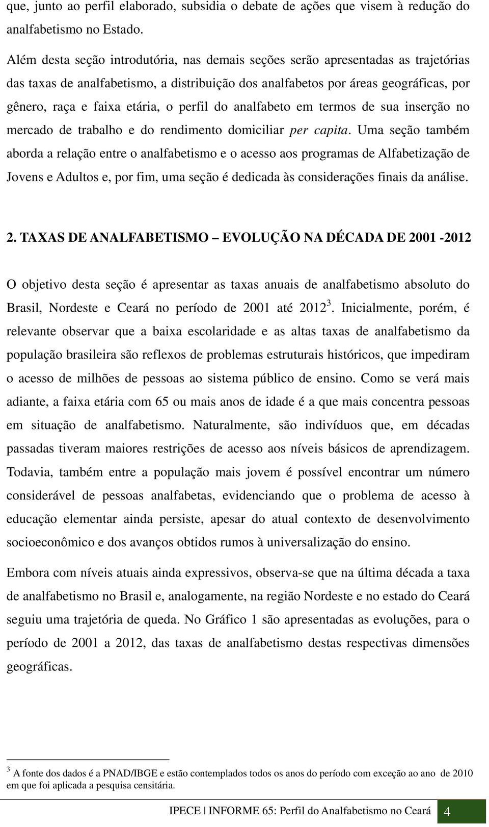 perfil do analfabeto em termos de sua inserção no mercado de trabalho e do rendimento domiciliar per capita.