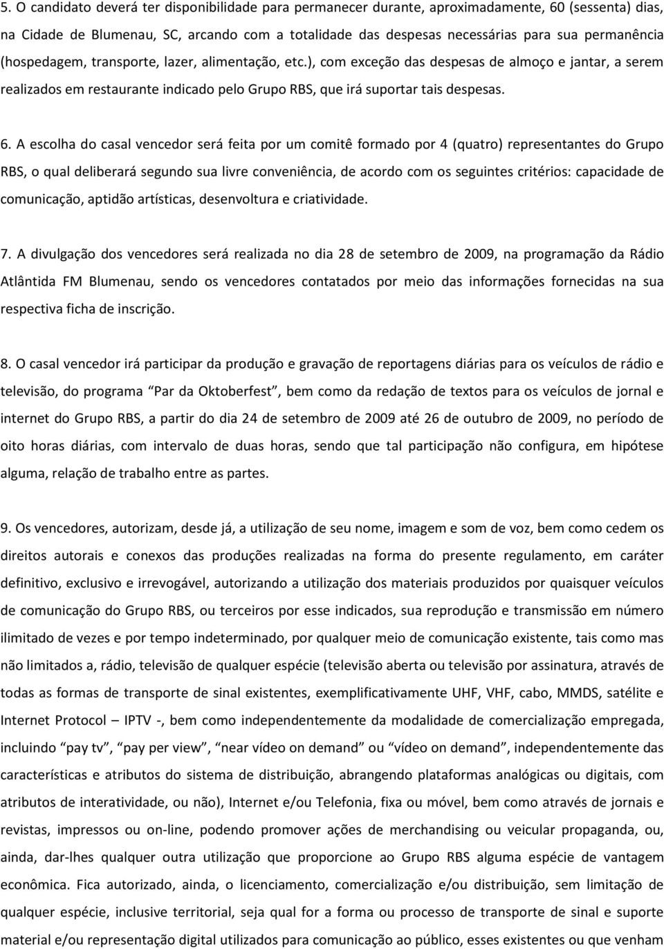 6. A escolha do casal vencedor será feita por um comitê formado por 4 (quatro) representantes do Grupo RBS, o qual deliberará segundo sua livre conveniência, de acordo com os seguintes critérios: