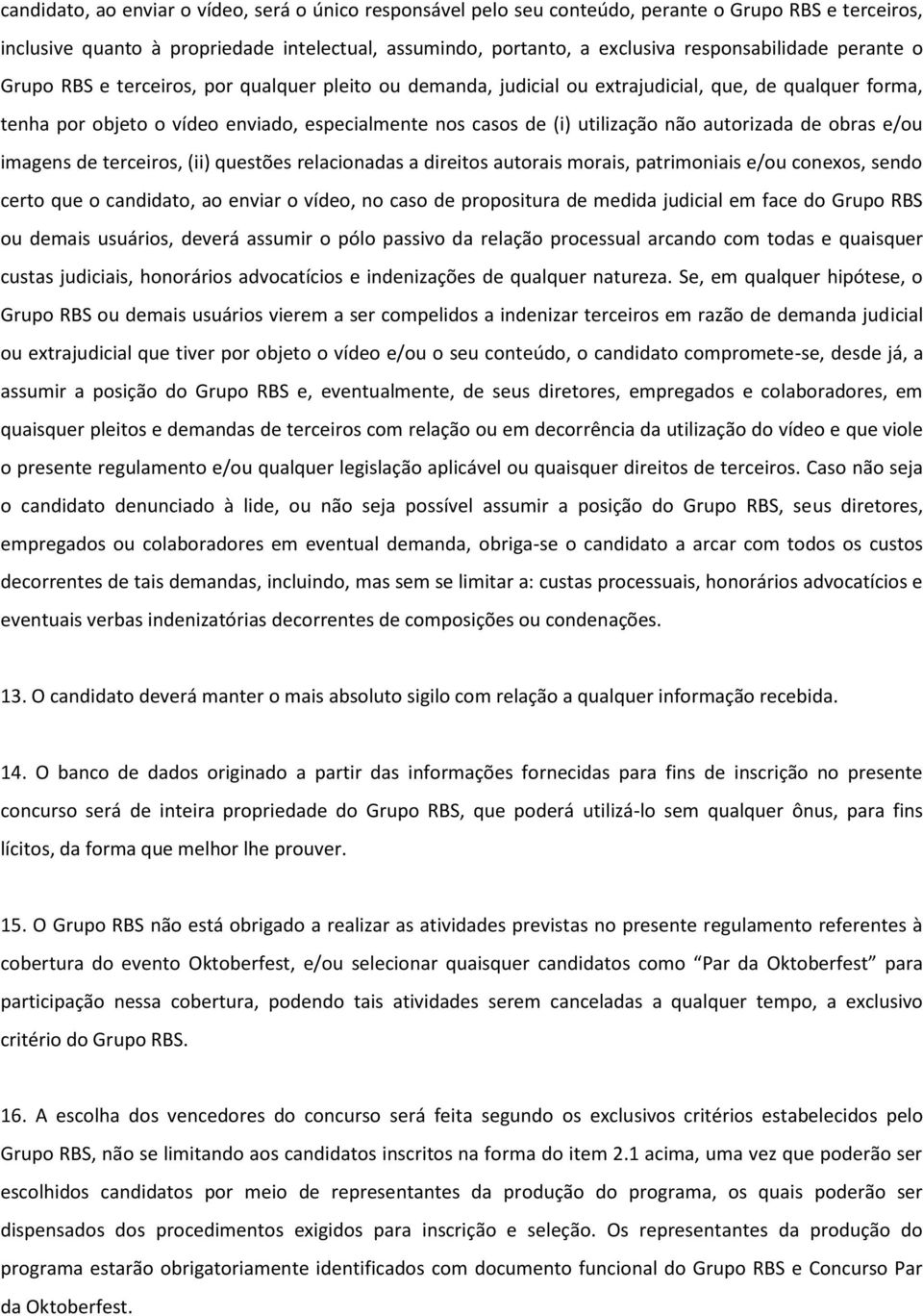 utilização não autorizada de obras e/ou imagens de terceiros, (ii) questões relacionadas a direitos autorais morais, patrimoniais e/ou conexos, sendo certo que o candidato, ao enviar o vídeo, no caso