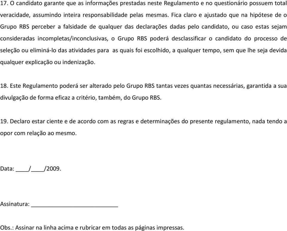 poderá desclassificar o candidato do processo de seleção ou eliminá-lo das atividades para as quais foi escolhido, a qualquer tempo, sem que lhe seja devida qualquer explicação ou indenização. 18.