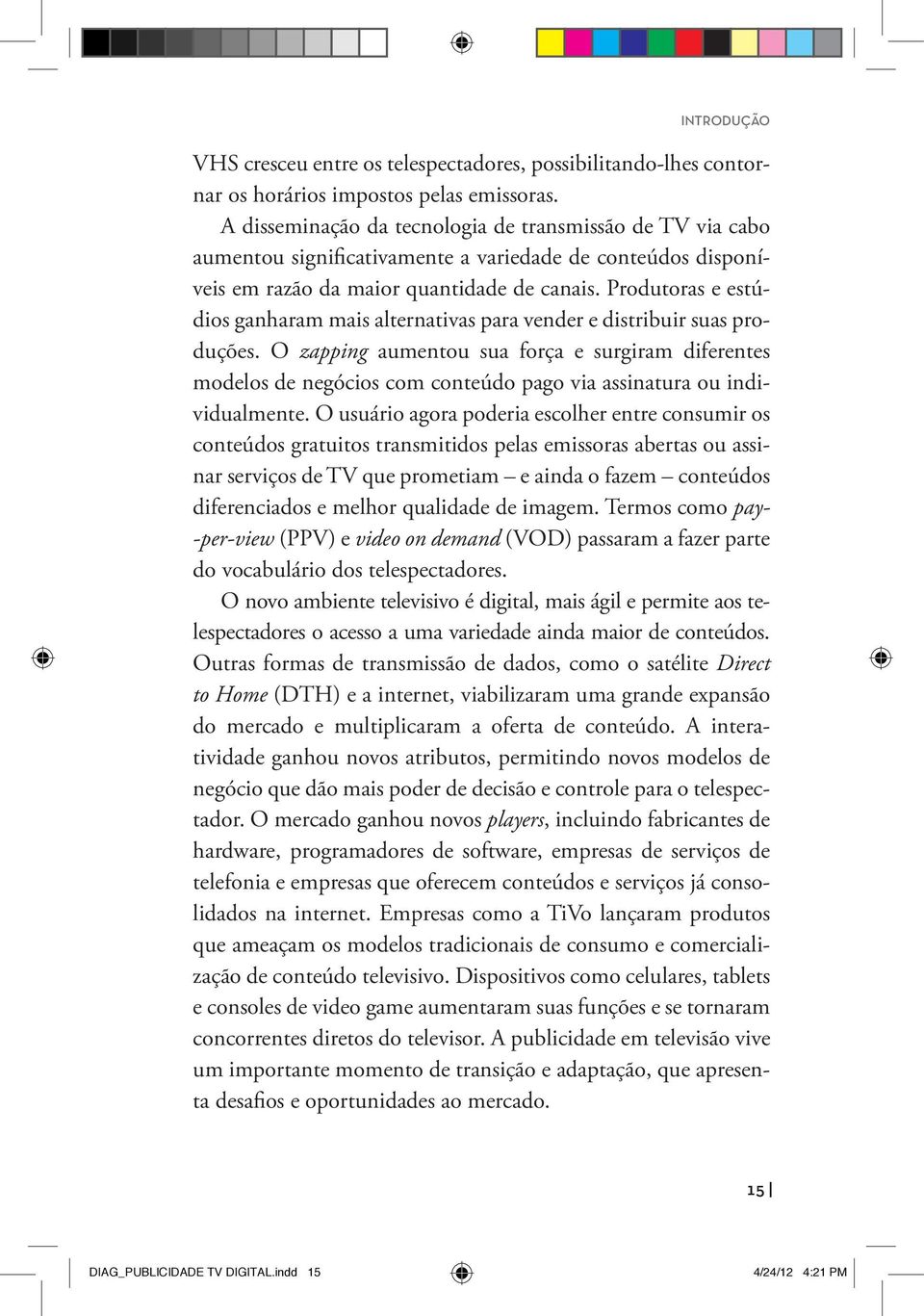 Produtoras e estúdios ganharam mais alternativas para vender e distribuir suas produções.