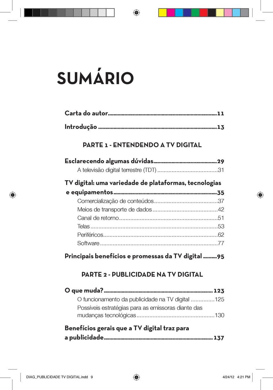 ..53 Periféricos...62 Software...77 Principais benefícios e promessas da TV digital...95 PARTE 2 - Publicidade na TV Digital O que muda?