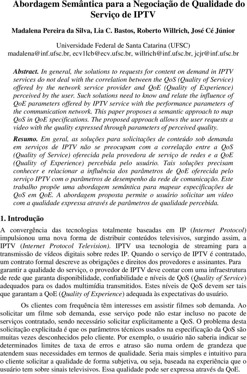 In general, the solutns to requests for content on demand in IPTV services do not deal with the correlatn between the QoS (Quality of Service) offered by the network service provider and QoE (Quality