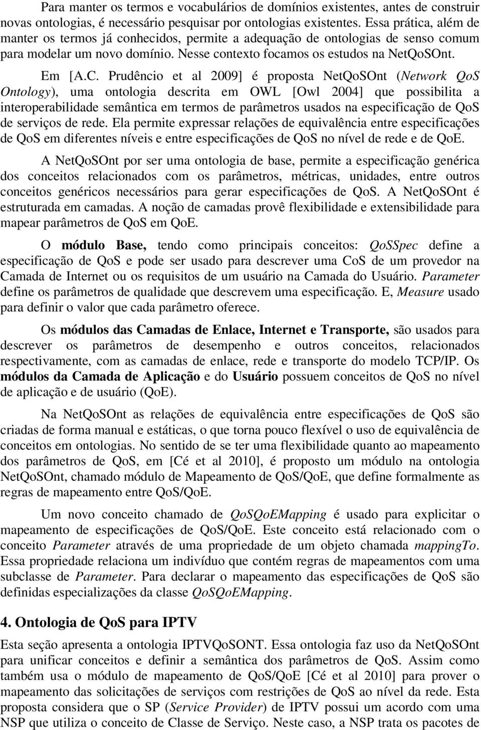 Prudênc et al 2009] é proposta NetQoSOnt (Network QoS Ontology), uma ontologia descrita em OWL [Owl 2004] que possibilita a interoperabilidade semântica em termos de parâmetros usados na