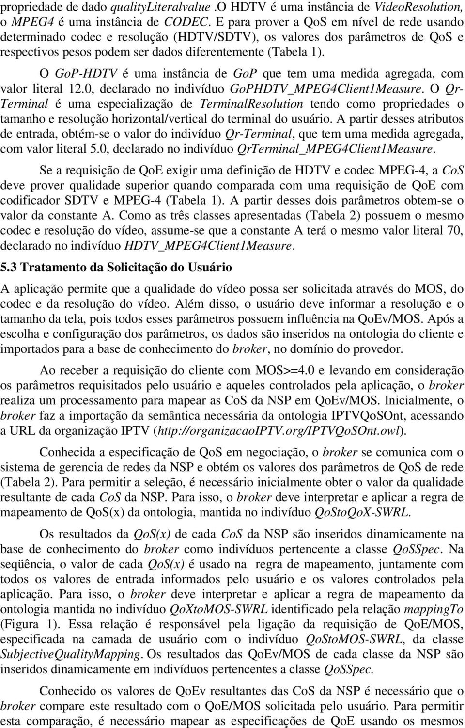 O GoP-HDTV é uma instância de GoP que tem uma medida agregada, com valor literal 12.0, declarado no indivíduo GoPHDTV_MPEG4Client1.