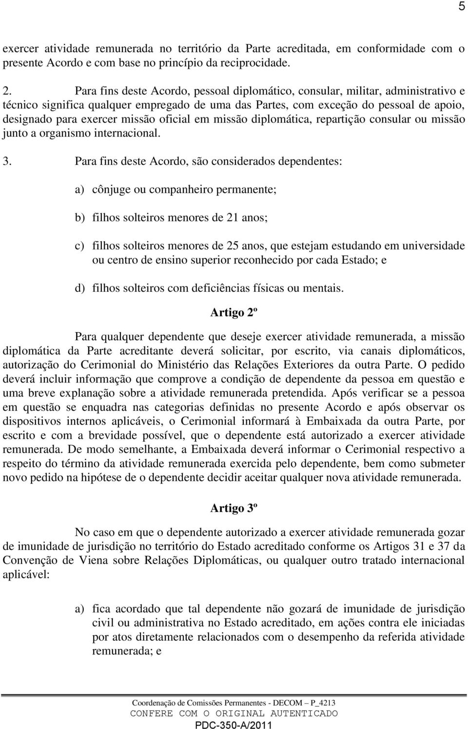 oficial em missão diplomática, repartição consular ou missão junto a organismo internacional. 3.