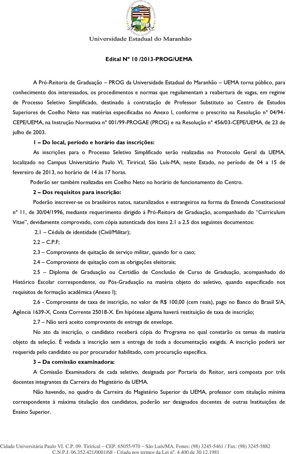 conforme o prescrito na Resolução nº 04/94- CEPE/UEMA, na Instrução Normativa nº 001/99-PROGAE (PROG) e na Resolução nº 456/03-CEPE/UEMA, de 23 de julho de 2003.