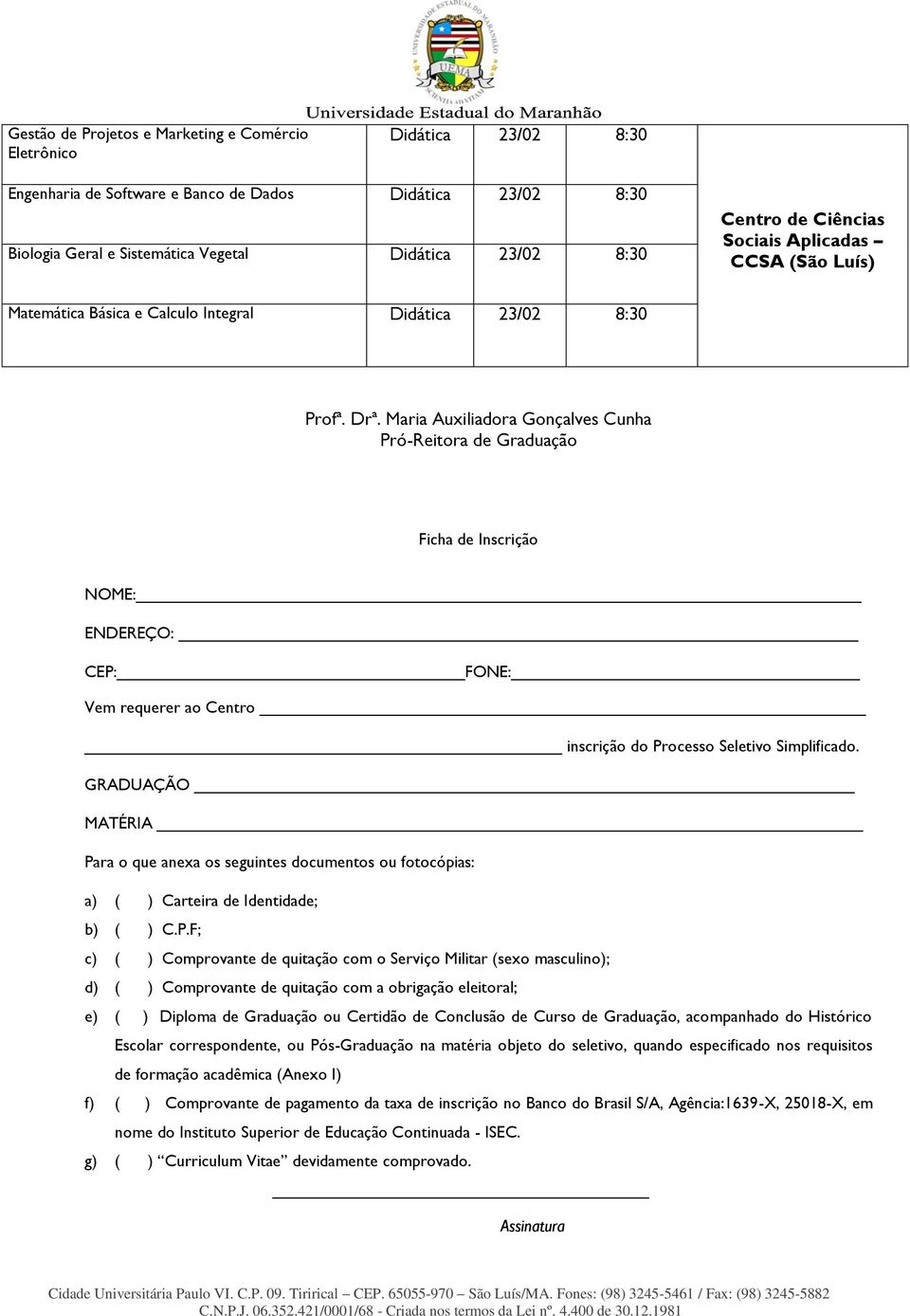 Maria Auxiliadora Gonçalves Cunha Pró-Reitora de Graduação Ficha de Inscrição NOME: ENDEREÇO: CEP: FONE: Vem requerer ao Centro inscrição do Processo Seletivo Simplificado.