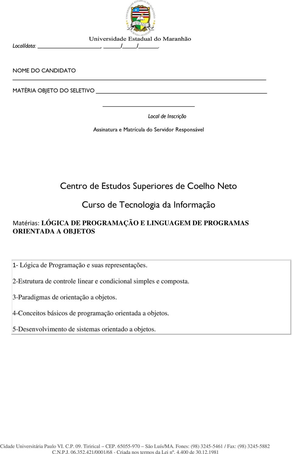 Superiores de Coelho Neto Curso de Tecnologia da Informação Matérias: LÓGICA DE PROGRAMAÇÃO E LINGUAGEM DE PROGRAMAS ORIENTADA A